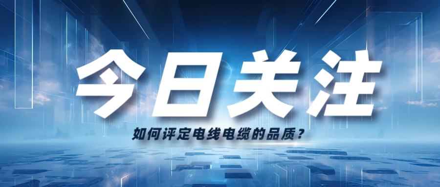 如何評(píng)定電線電纜的品質(zhì)？